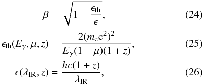 \begin{eqnarray} \beta &=& \sqrt{1-\frac{\epsilon_{\rm th}}{\epsilon}}, \\ \epsilon_{\rm th}(E_\gamma,\mu,z)& =& \frac{2(m_{\rm e} {\rm c}^2)^2}{E_\gamma (1-\mu)(1+z)}, \\ \epsilon(\lambda_{\rm IR},z) &= &\frac{hc(1+z)}{\lambda_{\rm IR}}, \end{eqnarray}