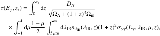 \begin{eqnarray} &&\tau(E_\gamma,z_{\rm s}) = \int_0^{z_{\rm s}} {\rm d}z \frac{D_H}{\sqrt{\Omega_\Lambda + (1+z)^3 \Omega_{\rm m}}} \nonumber \\ &&\quad\times \int_{-1}^1 {\rm d}\mu \frac{1-\mu}{2} \int_{5 \,\mu {\rm m}}^\infty {\rm d}\lambda_{\rm IR} n_{\lambda_{\rm IR}}(\lambda_{\rm IR},z) (1+z)^2 \sigma_{\gamma \gamma}(E_\gamma,\lambda_{\rm IR},\mu,z), \end{eqnarray}