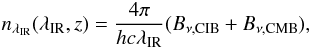 \begin{equation} n_{\lambda_{\rm IR}}(\lambda_{\rm IR},z) = \frac{4 \pi}{h c \lambda_{\rm IR}} (B_{\nu,{\rm CIB}}+B_{\nu,{\rm CMB}}), \end{equation}