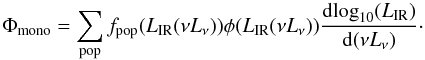 \begin{equation} \Phi_{\rm mono} = \sum_{\rm pop} f_{\rm pop} (L_{\rm IR}(\nu L_\nu)) \phi(L_{\rm IR}(\nu L_\nu)) \frac{{\rm d}\!\log_{10}(L_{\rm IR})}{{\rm d} (\nu L_\nu)}\cdot \end{equation}