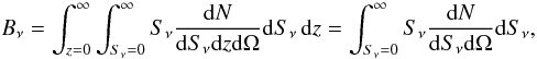 \begin{equation} B_\nu = \int_{z=0}^\infty \int_{S_\nu = 0}^\infty S_\nu \frac{{\rm d}N}{{\rm d}S_\nu {\rm d}z {\rm d}\Omega} {\rm d}S_\nu \,{\rm d}z = \int_{S_\nu = 0}^\infty S_\nu \frac{{\rm d}N}{{\rm d}S_\nu {\rm d}\Omega} {\rm d}S_\nu, \end{equation}