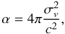 \begin{equation} \alpha = 4 \pi \frac{\sigma_v^2}{c^2}, \end{equation}