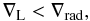 \begin{equation} \nabla_{\mathrm{L}} < \nabla_{\mathrm{rad}}, \end{equation}