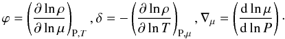 \begin{equation} \label{eqn:partials} \varphi = \left(\frac{\partial\ln\rho}{\partial\ln\mu}\right)_{\mathrm{P}, T}, \delta = -\left(\frac{\partial\ln\rho}{\partial\ln T}\right)_{\mathrm{P, \mu}}, \nabla_{\mu}= \left(\frac{{\rm d}\ln\mu}{{\rm d}\ln P}\right)\cdot \end{equation}