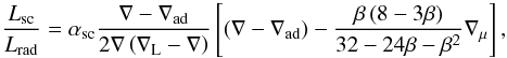 \begin{equation} \label{eqn:real} \frac{L_{\mathrm{sc}}}{L_{\mathrm{rad}}}=\alpha_{\mathrm{sc}} \frac{\nabla-\nabla_{\mathrm{ad}}}{2\nabla\left(\nabla_{\mathrm{L}}-\nabla\right)}\left[(\nabla-\nabla_{\mathrm{ad}})-\frac{\beta\left(8-3\beta\right)}{32-24\beta-\beta^{2}}\nabla_{\mathrm{\mu}}\right], \end{equation}