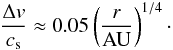 \begin{equation} \frac{\Delta v}{c_{\rm s}} \approx 0.05 \left( \frac{r}{\rm AU} \right)^{1/4}\cdot \end{equation}