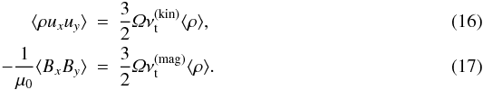 \begin{eqnarray} \label{eq:nutkin} \langle \rho u_x u_y \rangle &=& \frac{3}{2} \varOmega \nu_{\rm t}^{\rm (kin)} \langle \rho \rangle, \\ \label{eq:nutmag} -\frac{1}{\mu_0} \langle B_x B_y \rangle &=& \frac{3}{2} \varOmega \nu_{\rm t}^{\rm (mag)} \langle \rho \rangle. \end{eqnarray}