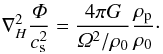 \begin{equation} \nabla^2_H \frac{\varPhi}{c_{\rm s}^2} = \frac{4 \pi G}{\varOmega^2/\rho_0} \frac{\rho_{\rm p}}{\rho_0}\cdot \end{equation}