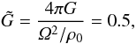 \begin{equation} \tilde{G} = \frac{4 \pi G}{\varOmega^2/\rho_0} = 0.5, \end{equation}