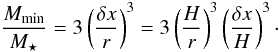 \begin{equation} \frac{M_{\rm min}}{M_\star} = 3 \left( \frac{\delta x}{r} \right)^3 = 3 \left( \frac{H}{r} \right)^3 \left( \frac{\delta x}{H} \right)^3\cdot \end{equation}