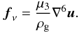 \begin{equation} \vc{f}_\nu = \frac{\mu_3}{\rho_{\rm g}} \nabla^6 \vc{u} . \end{equation}