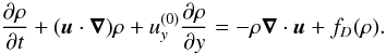 \begin{equation} \frac{\dpa \rho}{\dpa t} + (\vc{u} \cdot \nab) \rho + u_y^{(0)} \frac{\dpa \rho }{\dpa y} = -\rho \nab \cdot \vc{u} + f_D(\rho). \end{equation}