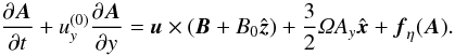 \begin{equation} \frac{\dpa \vc{A}}{\dpa t} + u_y^{(0)} \frac{\dpa \vc{A}}{\dpa y} = \vc{u}\times(\vc{B}+B_0\hat{\vc{z}}) + \frac{3}{2} \varOmega A_y \hat{\vc{x}} + \vc{f}_\eta(\vc{A}). \end{equation}