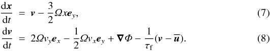 \begin{eqnarray} \label{eq:eqmotpar} \frac{\de \vc{x}}{\de t} &=& \vc{v} - \frac{3}{2} \varOmega x \vc{e}_y, \\ \frac{\de \vc{v}}{\de t} &=& 2 \varOmega v_y \vc{e}_x - \frac{1}{2} \varOmega v_x \vc{e}_y + \nab \varPhi - \frac{1}{\tau_{\rm f}} (\vc{v}-\overline{\vc{u}}). \label{eq:dvpdt} \end{eqnarray}