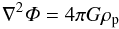 \begin{equation} \nabla^2 \varPhi = 4 \pi G \rho_{\rm p} \end{equation}