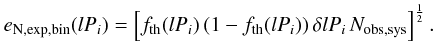 \begin{equation} e_{\rm N,exp,bin}(lP_i) = \left[ f_{\rm th}(lP_i)\,(1 - f_{\rm th}(lP_i))\, \delta{lP_i}\,N_{\rm obs,sys} \right]^{1\over2}. \label{eqn:thbin} \end{equation}