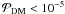 \hbox{${\cal P}_{\rm DM} < 10^{-5}$}
