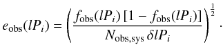 \begin{equation} e_{\rm obs}(lP_i) = \left( {f_{\rm obs}(lP_i)\,[1 - f_{\rm obs}(lP_i)] \over N_{\rm obs,sys}\,\delta{lP_i} } \right)^{1\over2}\cdot \label{eqn:obsbin} \end{equation}