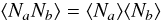 \begin{equation} \langle N_aN_b \rangle = \langle N_a\rangle \langle N_b \rangle \end{equation}