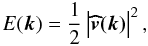 \begin{equation} E({\vec {k}}) = {1\over 2} \left|{\vec{ \widehat{v}(k)}}\right|^{2}, \label{eq:pek} \end{equation}