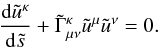 \begin{equation} \frac{{\rm d} \tilde{u}^{\kp} }{{\rm d} \tilde{s}} + \tilde{\Gm}_{\mu \nu}^{\kp} \tilde{u}^{\mu} \tilde{u}^{\nu} = 0. \end{equation}