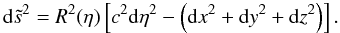 \begin{equation} {\rm d} \tilde{s}^2 = R^2 (\et) \left[ c^2 {\rm d} \et^2 - \left({\rm d}x^2 + {\rm d}y^2 + {\rm d}z^2 \right) \right]. \end{equation}