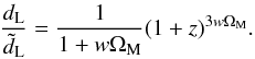 \begin{equation} \frac{d_{\rm L} }{\tilde{d}_{\rm L}} = \frac{1}{1 + w\Om_{\rm M}} (1 + z)^{3 w \Om_{\rm M}}. \end{equation}