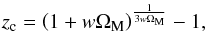 \begin{equation} z_{\rm c} = \left(1 + w \Om_{\rm M} \right)^{\frac{1}{3w \Om_{\rm M}}} - 1, \end{equation}