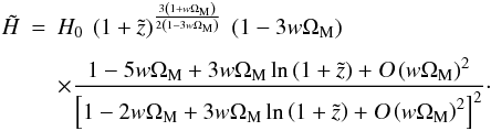 \begin{eqnarray} \tilde{H} & = & H_0 \: \left(1 + \tilde{z}\right)^{\frac{3 \left(1 + w \Om_{\rm M}\right)}{2 \left(1 - 3 w \Om_{\rm M}\right)}} \: \left(1 - 3 w \Om_{\rm M}\right) \nn \\[1.5mm] && \times \frac{1 - 5 w \Om_{\rm M} + 3 w \Om_{\rm M} \ln \left(1 + \tilde{z}\right) + \textsl{O}\left(w \Om_{\rm M}\right)^2}{ \left[ 1 - 2 w \Om_{\rm M} + 3 w \Om_{\rm M} \ln \left(1 + \tilde{z}\right) + \textsl{O}\left(w \Om_{\rm M}\right)^2 \right]^2} \cdot \end{eqnarray}