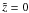 \hbox{$\tilde{z} = 0$}