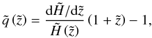 \begin{equation} \tilde{q} \left(\tilde{z}\right) = \frac{{\rm d} \tilde{H}/{\rm d} \tilde{z}}{\tilde{H} \left(\tilde{z}\right)} \left(1 + \tilde{z}\right) - 1, \end{equation}