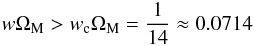 \begin{equation} w \Om_{\rm M} > w_{\rm c} \Om_{\rm M} = \frac{1}{14} \approx 0.0714 \end{equation}