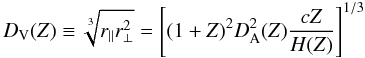 \begin{equation} D_{\rm V} (Z) \equiv \sqrt[3] {r_{\vert \vert} r_{\bot}^2} = \left[ (1+Z)^2 D_{\rm A}^2 (Z) \frac{cZ}{H(Z)} \right]^{1/3} \end{equation}