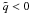 \hbox{$\tilde{q} < 0$}