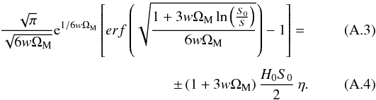 \appendix \setcounter{section}{1} \begin{eqnarray} \frac{\sqrt{\pi}}{\sqrt{6 w \Om_{\rm M}}} {\rm e}^{1/6 w \Om_{\rm M}} \left[ erf \left(\sqrt{\frac{1 + 3 w \Om_{\rm M} \ln \left(\frac{S_0}{S} \right)}{6 w \Om_{\rm M}}} \right) - 1 \right] =\\[1.5mm] \pm \left(1 + 3 w \Om_{\rm M} \right) \frac{H_0 S_0}{2} \: \et. \end{eqnarray}