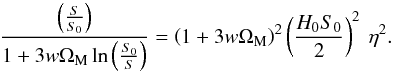 \appendix \setcounter{section}{1} \begin{equation} \frac{\left(\frac{S}{S_0} \right) }{1 + 3 w \Om_{\rm M} \ln \left(\frac{S_0}{S} \right)} = \left(1 + 3 w \Om_{\rm M} \right)^2 \left(\frac{H_0 S_0}{2} \right)^2 \: \et^2. \end{equation}