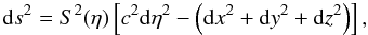 \begin{equation} {\rm d}s^2 = S^2 (\et) \left[ c^2 {\rm d} \et^2 - \left({\rm d}x^2 + {\rm d}y^2 + {\rm d}z^2 \right) \right], \end{equation}