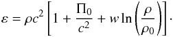 \begin{equation} \varep = \rh c^2 \left[ 1 + \frac{\Pi_0}{c^2} + w \ln \left(\frac{\rh}{\rh_0} \right) \right] \cdot \end{equation}
