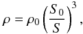 \begin{equation} \rh = \rh_0 \left(\frac{S_0}{S} \right)^3, \end{equation}