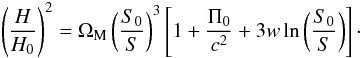 \begin{equation} \left(\frac{H}{H_0} \right)^2 = \Om_{\rm M} \left(\frac{S_0}{S} \right)^3 \left[ 1 + \frac{\Pi_0}{c^2} + 3 w \ln \left(\frac{S_0}{S} \right) \right]\cdot \end{equation}