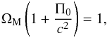 \begin{equation} \Om_{\rm M} \left(1 + \frac{\Pi_0}{c^2} \right) = 1, \end{equation}