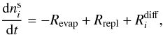 \begin{equation} \frac{\mathrm{d}n^{\rm s}_i}{\mathrm{d}t} = - R_{\rm evap} + R_{\rm repl} + R^{\rm diff}_i, \label{eqr_4} \end{equation}