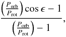 \begin{equation} \frac{\left( \frac{P_{\rm orb}}{P_{\rm rot}} \right) \cos \epsilon-1}{ \left( \frac{P_{\rm orb}}{P_{\rm rot}} \right) - 1}, \end{equation}