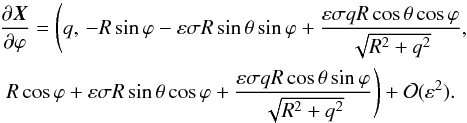 \begin{eqnarray} &&\frac{\partial\vec{X}}{\partial\varphi} = \Bigg(q,\, -R\sin\varphi - \varepsilon\sigma R\sin\theta\sin\varphi + \frac{\varepsilon\sigma qR\cos\theta\cos\varphi}{\sqrt{R^2 + q^2}}, \nonumber\\ &&\,\, R\cos\varphi + \varepsilon\sigma R\sin\theta\cos\varphi + \frac{\varepsilon\sigma qR\cos\theta\sin\varphi} {\sqrt{R^2 + q^2}}\Bigg) + {\cal O}(\varepsilon^2). \label{eq:4.4} \end{eqnarray}