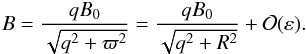 \begin{equation} B = \frac{qB_0}{\sqrt{q^2 + \varpi^2}} = \frac{qB_0}{\sqrt{q^2 + R^2}} + {\cal O}(\varepsilon). \label{eq:4.8} \end{equation}