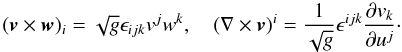 \begin{equation} (\vec{v}\times\vec{w})_i = \sqrt{g}\epsilon_{ijk}v^j w^k, \quad (\nabla\times\vec{v})^i = \frac1{\sqrt{g}}\epsilon^{ijk} \frac{\partial v_k}{\partial u^j}\cdot \label{eq:4.11} \end{equation}