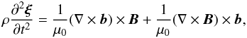 \begin{equation} \rho\frac{\partial^2\vec{\xi}}{\partial t^2} = \frac1{\mu_0}(\nabla\times\vec{b})\times\vec{B} + \frac1{\mu_0}(\nabla\times\vec{B})\times\vec{b}, \label{eq:4.16} \end{equation}