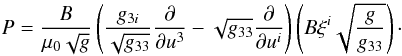 \begin{equation} P = \frac{B}{\mu_0\sqrt{g}}\left(\frac{g_{3i}}{\sqrt{g_{33}}} \frac{\partial}{\partial u^3} - \sqrt{g_{33}} \frac{\partial}{\partial u^i}\right) \left(B\xi^i\sqrt{\frac{g}{g_{33}}}\right)\cdot \label{eq:4.21} \end{equation}