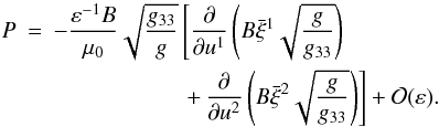 \begin{eqnarray} P &=& -\frac{\varepsilon^{-1}B}{\mu_0}\sqrt{\frac{g_{33}}g} \left[\frac{\partial}{\partial u^1}\left(B\bar{\xi}^1 \sqrt{\frac{g}{g_{33}}}\right)\right. \nonumber\\ &\hphantom{x}& \hspace*{20mm} \left. +\, \frac{\partial}{\partial u^2}\left(B\bar{\xi}^2 \sqrt{\frac{g}{g_{33}}}\right)\right] + {\cal O}(\varepsilon). \label{eq:4.22} \end{eqnarray}