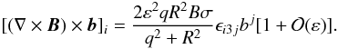 \begin{equation} [(\nabla\times\vec{B})\times\vec{b}]_i = \frac{2\varepsilon^2 qR^2 B\sigma}{q^2 + R^2} \epsilon_{i3j}b^j[1 + {\cal O}(\varepsilon)]. \label{eq:4.25} \end{equation}